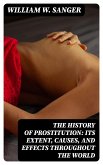 The History of Prostitution: Its Extent, Causes, and Effects throughout the World (eBook, ePUB)