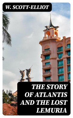 The Story of Atlantis and the Lost Lemuria (eBook, ePUB) - Scott-Elliot, W.