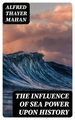 The Influence of Sea Power upon History (eBook, ePUB) - Mahan, Alfred Thayer