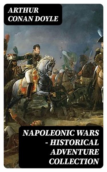 Napoleonic Wars - Historical Adventure Collection (eBook, ePUB) Napoleonic Wars - Historical Adventure Collection (eBook, ePUB)