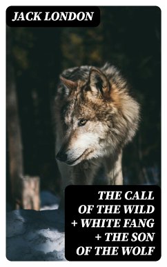 The Call of the Wild + White Fang + The Son of the Wolf (eBook, ePUB) - London, Jack