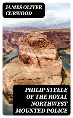 Philip Steele of the Royal Northwest Mounted Police (eBook, ePUB) - Curwood, James Oliver