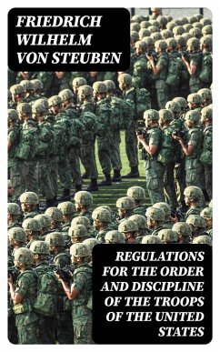 Regulations for the Order and Discipline of the Troops of the United States (eBook, ePUB) - Steuben, Friedrich Wilhelm von