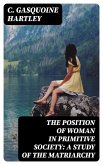 The Position of Woman in Primitive Society: A Study of the Matriarchy (eBook, ePUB)