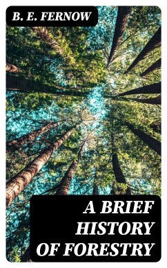 A Brief History of Forestry (eBook, ePUB) - Fernow, B. E.