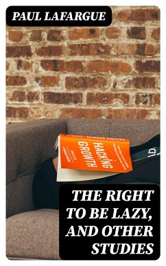 The Right to Be Lazy, and Other Studies (eBook, ePUB) - Lafargue, Paul