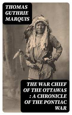 The War Chief of the Ottawas : A chronicle of the Pontiac war (eBook, ePUB) - Marquis, Thomas Guthrie