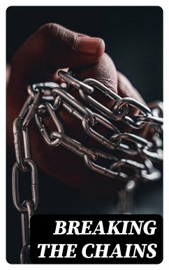 Breaking the Chains (eBook, ePUB) - Stowe, Harriet Beecher; Hughes, Louis; Still, William; Turner, Nat; Equiano, Olaudah; Truth, Sojourner; Prince, Mary; Douglass, Frederick; Washington, Booker T.; Keckley, Elizabeth; Northup, Solomon; Henson, Josiah; Craft, Ellen; Craft, William; Bradford, Sarah H.; Jacobs, Harriet; Green, Jacob D.; Lynch, Willie