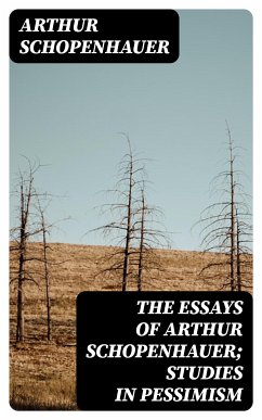 The Essays of Arthur Schopenhauer; Studies in Pessimism (eBook, ePUB) - Schopenhauer, Arthur