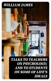 Talks To Teachers On Psychology; And To Students On Some Of Life's Ideals (eBook, ePUB)