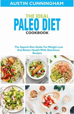 The Ideal Paleo Diet Cookbook; The Superb Diet Guide For Weight Loss And Better Health With Nutritious Recipes (eBook, ePUB) - Cunningham, Austin