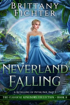 Neverland Falling: A Clean Fairy Tale Retelling of Peter Pan, Part I (The Classical Kingdoms Collection, #8) (eBook, ePUB) - Fichter, Brittany
