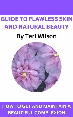 Guide To Flawless Skin and Natural Beauty (eBook, ePUB) - Wilson, Teri