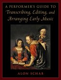 A Performer's Guide to Transcribing, Editing, and Arranging Early Music (eBook, ePUB)