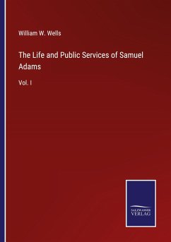 The Life and Public Services of Samuel Adams - Wells, William W.