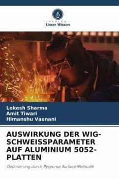 AUSWIRKUNG DER WIG-SCHWEISSPARAMETER AUF ALUMINIUM 5052-PLATTEN - Sharma, Lokesh;Tiwari, Amit;Vasnani, Himanshu