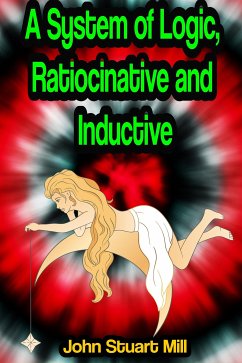 A System of Logic, Ratiocinative and Inductive (eBook, ePUB) - Stuart Mill, John