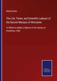 The Life, Times, and Scientific Labours of the Second Marquis of Worcester - Dircks, Henry