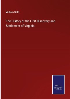 The History of the First Discovery and Settlement of Virginia - Stith, William