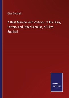 A Brief Memoir with Portions of the Diary, Letters, and Other Remains, of Eliza Southall - Southall, Eliza