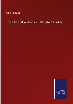 The Life and Writings of Theodore Parker - Réville, Albert