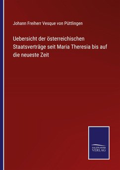 Uebersicht der österreichischen Staatsverträge seit Maria Theresia bis auf die neueste Zeit - Püttlingen, Johann Freiherr Vesque von