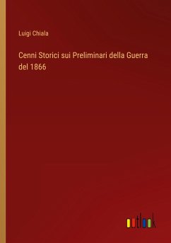 Cenni Storici sui Preliminari della Guerra del 1866 - Chiala, Luigi