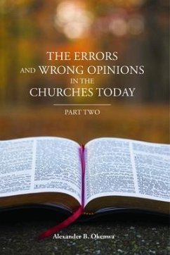 The Errors and Wrong Opinions in the Churches Today (eBook, ePUB) - Okenwa, Alexander B.