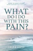 What Do I Do With This Pain? (eBook, ePUB) What Do I Do With This Pain? (eBook, ePUB)