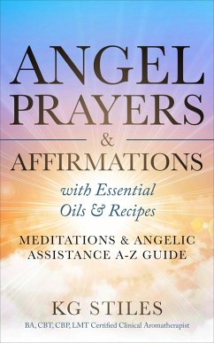 Cover Angel Prayers & Affirmations with Essential Oils & Recipes Meditations & Angelic Assistance A-Z Guide (Angels Healing & Manifesting) (eBook, ePUB)
