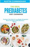 The Ideal Prediabetes Diet Cookbook; The Super Diet Guide To Lose Weight, Manage And Reverse Prediabetes With Nutritious Recipes (eBook, ePUB)