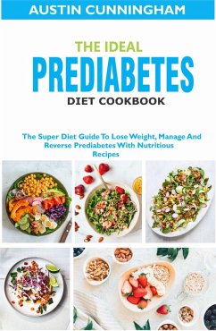 The Ideal Prediabetes Diet Cookbook; The Super Diet Guide To Lose Weight, Manage And Reverse Prediabetes With Nutritious Recipes (eBook, ePUB) - Cunningham, Austin