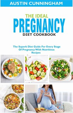 The Ideal Pregnancy Diet Cookbook; The Superb Diet Guide For Every Stage Of Pregnancy With Nutritious Recipes (eBook, ePUB) - Cunningham, Austin