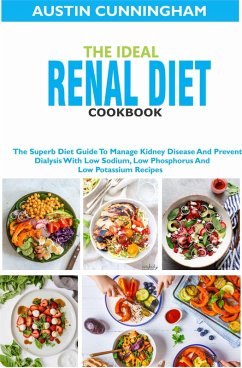 The Ideal Renal Diet Cookbook; The Superb Diet Guide To Manage Kidney Disease And Prevent Dialysis With Low Sodium, Low Phosphorus And Low Potassium Recipes (eBook, ePUB) - Cunningham, Austin