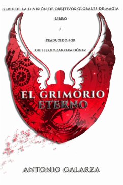 El Grimorio Eterno (División de Objetivos Globales de Magia, #1) (eBook, ePUB) - Galarza, Antonio El Grimorio Eterno (División de Objetivos Globales de Magia, #1) (eBook, ePUB) - Galarza, Antonio