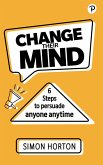 Change Their Mind: 6 Practical Steps to Persuade Anyone Anytime (eBook, ePUB)