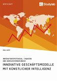 Innovative Geschäftsmodelle mit künstlicher Intelligenz. Innovationspotenzial, Chancen und Herausforderungen (eBook, ePUB) Innovative Geschäftsmodelle mit künstlicher Intelligenz. Innovationspotenzial, Chancen und Herausforderungen (eBook, ePUB)