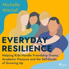 Cover Everyday Resilience: Helping Kids Handle Friendship Drama, Academic Pressure and the Self-Doubt of Growing Up (MP3-Download)