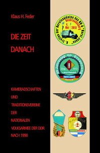 DIE ZEIT DANACH - Kameradschaften und Traditionsvereine der NVA der DDR nach 1990 - Feder, Klaus H.