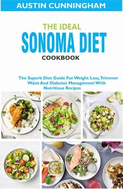 The Ideal Sonoma Diet Cookbook; The Superb Diet Guide For Weight Loss, Trimmer Waist And Diabetes Management With Nutritious Recipes (eBook, ePUB) - Cunningham, Austin