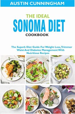Cover The Ideal Sonoma Diet Cookbook; The Superb Diet Guide For Weight Loss, Trimmer Waist And Diabetes Management With Nutritious Recipes (eBook, ePUB)