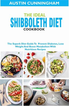 The Ideal Shibboleth Diet Cookbook; The Superb Diet Guide To Prevent Diabetes, Lose Weight And Boost Metabolism With Nutritious Recipes (eBook, ePUB) - Cunningham, Austin