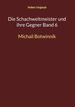 Die Schachweltmeister und ihre Gegner Band 6 - Unglaub, Volker