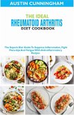The Ideal Rheumatoid Arthritis Diet Cookbook; The Superb Diet Guide To Suppres Inflammation, Fight Flare-Ups And Fatigue With Anti-inflammatory Recipes (eBook, ePUB)