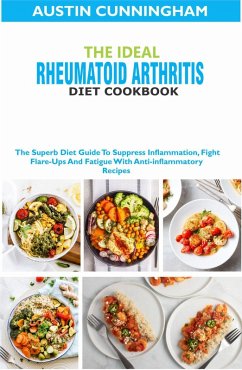 The Ideal Rheumatoid Arthritis Diet Cookbook; The Superb Diet Guide To Suppres Inflammation, Fight Flare-Ups And Fatigue With Anti-inflammatory Recipes (eBook, ePUB) - Cunningham, Austin