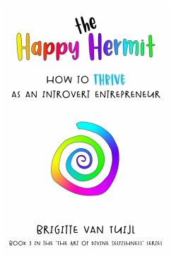 The Happy Hermit - How to Thrive as an Introvert Entrepreneur (The Art of Divine Selfishness, #3) (eBook, ePUB) - Tuijl, Brigitte van