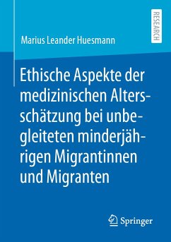 Ethische Aspekte der medizinischen Altersschätzung bei unbegleiteten minderjährigen Migrantinnen und Migranten (eBook, PDF) - Huesmann, Marius Leander