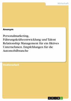 Personalmarketing, Führungskräfteentwicklung und Talent Relationship Management für ein fiktives Unternehmen. Empfehlungen für die Automobilbranche (eBook, PDF)