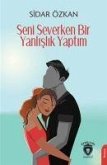 Seni Severken Bir Yanlislik Yaptim