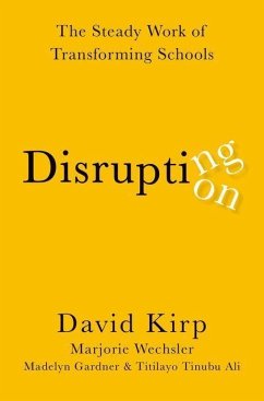 Disrupting Disruption - Kirp, David (Professor of Public Policy, Professor of Public Policy,; Wechsler, Marjorie (Principal Research Manager, Principal Research M; Gardner, Madelyn (Ph.D. Student, Ph.D. Student, Harvard University)